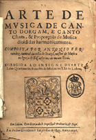 FERNANDES, António, ca 1550-16--<br/>Arte de musica de canto dorgam, e canto cham, & proporções de musica divididas harmonicamente / Composta por Antonio Fernandez.... - Em Lisboa : Por Pedro Craesbeeck, 1626. - [6], 125 [i.é 105], [1 br.] f. , [1] desdobr. : il. , not. mus. ; 4º (19 cm)