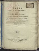 STOCKLER, Francisco de Borja Garção, 1759-1829<br/>Carta sobre os acontecimentos da Ilha Terceira, e motivos de suspeição em os dous magistrados o Corregedor, e o Juiz de Fóra, e bem assim no brigadeiro, que actualmente commanda as armas na mesma Ilha / Francisco de Borja Garção Stockler. - Lisboa : Impr. da Viuva Neves e Filhos, 1821. - 29 p. ; 22cm