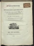 LIMA, José Joaquim Lopes de, ca 1797-1852<br/>Supplemento ao diccionario carcundatico : com observações acerca de muitos termos, que andão hoje na boca de todos, e outros que he precizo que andem / José Joaquim Lopes de Lima. - Rio de Janeiro : na Imprensa Nacional, 1821. - 8 p. ; 22 cm