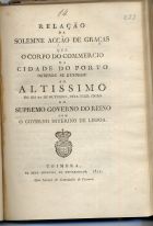 RELACAO DA SOLENE ACCAO DE GRACAS QUE O CORPO DO COMERCIO DA CIDADE DO PORTO ORDENOU SE RENDESSE AO ALTISSIMO DIA 22 DE OUTUBRO<br/>Relação da solemne acção de graças que o Corpo do commercio da cidade do Porto ordenou se rendesse ao Altissimo dia 22 de Outubro, pela feliz união do Supremo Governo do Reino com o governo interino de Lisboa. - Coimbra : na Real Imprensa da Universidade, 1821. - 8 p. ; 20 cm