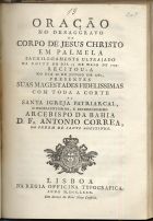 CORREIA, António, O.S.A. 1721-1802,<br/>Oração no desaggravo do Corpo de Jesus Christo em Palmela sacrilegamente ultrajado na noite do dia 13 de Maio de 1779 / recitou-a no dia 16 de Junho de 1780... O Arcebispo da Bahia D. Fr. Antonio Correa, da Ordem de Santo Agostinho. - Lisboa : na Regia Officina Typografica, 1780. - 29, [1] p. ; 4º (20 cm)