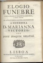 MELITAO, José Joaquim, fl. 177-<br/>Elogio funebre consagrado à immortal memoria, e eterna saudade da augustissima rainha de Portugal a Senhora D. Mariana Victoria / por Jozé Joaquim Melitaõ. - Lisboa : na Officina Patriarcal de Francisco Luiz Ameno, 1781. - 24 p. ; 4º (20 cm)