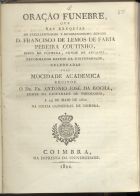 ROCHA, António José da, O.P. 1767-1831,<br/>Oração funebre que nas exequias do Excellentissimo e Reverendissimo Senhor D. Francisco de Lemos de Faria Pereira Coutinho, bispo de Coimbra, conde de Arganil, reformador Reitor da Universidade, celebradas pela Mocidade Academica / recitou o Dr. Fr. Antonio José da Rocha.... - Coimbra : na Imprensa da Universidade, 1822. - 20 p. ; 21 cm