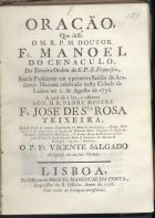 CENACULO, Manuel do, O.T.R. 1724-1814,<br/>Oração que disse o M. R. P. M. Doutor Fr. Manoel do Cenaculo, da Terceira Ordem do S. P. S. Francisco, sendo presidente em a primeira Sessão da Academia Mariana celebrada nesta cidade de Lisboa no I. de Agosto de 1756. / a qual dá à luz, e offerece ...o P. Fr. Vicente Salgado religioso da mesma Ordem. - Lisboa : na Officina de Miguel Manescal da Costa, Impressor do S. Officio, 1758. - [14], 28 p. ; 4º (20 cm)