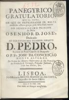 MONTE ALVERNE, José da Conceição, O.F.M. fl. 176-,<br/>Panegyrico gratulatorio, que na festa, em que os privilegiados de Malta rendêrão a Deos graças pelo feliz nascimento do... Principe da Beira, o Senhor D. José... / recitou na Real Capella da Bemposta o P. Fr. José da Conceição Monte Alverne.... - Lisboa : na Officina de Miguel Manescal da Costa, Impressor do Santo Officio, 1762. - [16], 22, [2] p. ; 4º (20 cm)