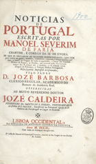 FARIA, Manuel Severim de, 1583-1655<br/>Notícias de Portugal / escritas por Manoel Severim de Faria.... - 2ª Impressão / acrescentadas pelo Padre D. José Barbosa. - Lisboa Occidental : na Off. de Antonio Isidoro da Fonseca, 1740. - [24], 466 p. ; 2º (35 cm)