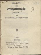 PROJECTO DE CONSTITUICAO POLITICA DA MONARQUIA PORTUGUESA<br/>Projecto de constituição politica da Monarchia Portugueza. - Lisboa : na Typ. da Viuva Silva e Filhos, 1836. - 62 p. ; 10 cm