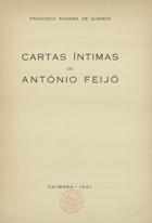 QUEIROS, Teixeira de, 1848-1919<br/>Cartas íntimas de António Feijó / Francisco Teixeira de Queirós. - Coimbra : [s.n.], 1961. - 243 p. ; 24 cm