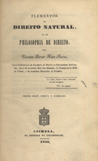 PAIVA, Vicente Ferrer Neto, 1798-1886<br/>Elementos de direito natural ou de philosophia de direito / por Vicente Ferrer Neto Paiva. - 2. ed. correcta e augmentada. - Coimbra : Impr. da Universidade, 1850. - VIII, 218 p. ; 22 cm