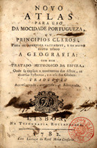 Novo atlas para uso da mocidade portugueza, ou principios claros, para se aprender facilmente, e em muito pouco tempo a geografia : com hum tratado methodico da esfera. - Lisboa : Typ. Rollandiana, 1782. - 1 atlas, XXIV, 294, [2] p. de texto, 23 mapas desdobr. : mapas ; 15 cm