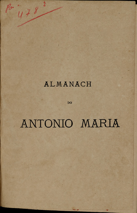 Almanach do Antonio Maria para.... - Lisboa : Typ. da Empreza Litteraria Luso - Brazileira, 1882 - 1884. - 23 cm