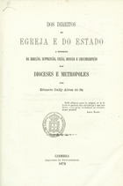 SA, Eduardo Alves de, 1849-?<br/>Dos direitos da Egreja e do Estado a respeito da erecção, suppressão, união, divisão e circumscripção das dioceses e metrópole / por Eduardo Dally Alves de Sá. - Coimbra : Imprensa da Universidade, 1872. - 204 p. ; 24 cm