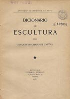 CASTRO, Machado de, 1731-1822<br/>Dicionário de escultura : inéditos de história da arte / Joaquim Machado de Castro. - Lisboa : Livr. Coelho, 1937. - 65 p., [1] f. ; 8º (25x17)