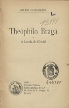 GUIMARAES, Delfim, 1872-1933<br/>Theophilo braga e a lenda do crisfal / Delfim Guimarães. - Lisboa : Guimarães, 1909. - 1 v. ; 8º