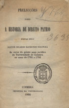 NOGUEIRA, Ricardo Raimundo, 1746-1827<br/>Prelecções sobre a historia do direito patrio / Ricardo Raymundo Nogueira. - Coimbra : Impr. da Universidade, 1866. - 262 p. ; 17 cm