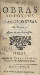 MIRANDA, Francisco de Sá de, 1487-1558<br/>As obras do Doutor Francisco de Saa de Miranda. - Agora de novo impressas. - Lisboa : a custa de Antonio Leite, Mercador de Livros, na rua nova, 1677. - [32], 346 p. ; 12º (12 cm)