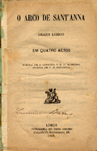 CORREIA, António, 1834-1892<br/>O Arco de SantªAnna : drama lyrico em quatro actos / poesia de A Correia, E.P. Almeida ; muzica de Francisco de Sá Noronha. - Lisboa : Typographia de Costa Sanches, 1868. - 38 [1] 34 p. ; 190 mm