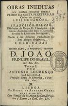 PERESTRELO, Pedro da Costa, 15--<br/>Obras ineditas dos nossos insignes poetas Pedro da Costa Perestrello e Francisco Galvão e de muitos anonymos dos mais esclarecidos seculos da litteratura portugueza, dadas à luz e fielmente trasladadas dos seus antigos originaes / compil. Antonio Lourenço Caminha. - Lisboa : Off. Antonio Gomes, 1791. - v. ; 20 cm