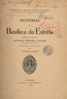 CIDADE, Manuel Pereira, ca 18--<br/>Memórias da basilica da Estrela : escritas em 1790 / por manuel Pereira Cidade ; public. e pref. por António Baiäo. - Coimbra : Imprensa da Universidade, 1926. - XXXIX, 205 p. : il. ; 23 cm. - (Subsídios para a história de arte portuguesa ; 21)